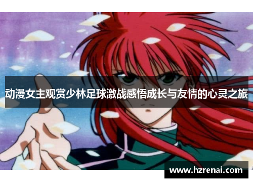动漫女主观赏少林足球激战感悟成长与友情的心灵之旅